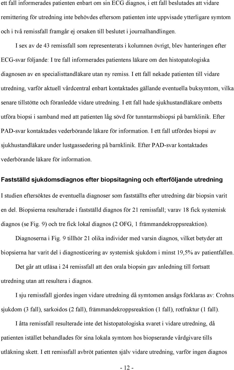 I sex av de 43 remissfall som representerats i kolumnen övrigt, blev hanteringen efter ECG-svar följande: I tre fall informerades patientens läkare om den histopatologiska diagnosen av en