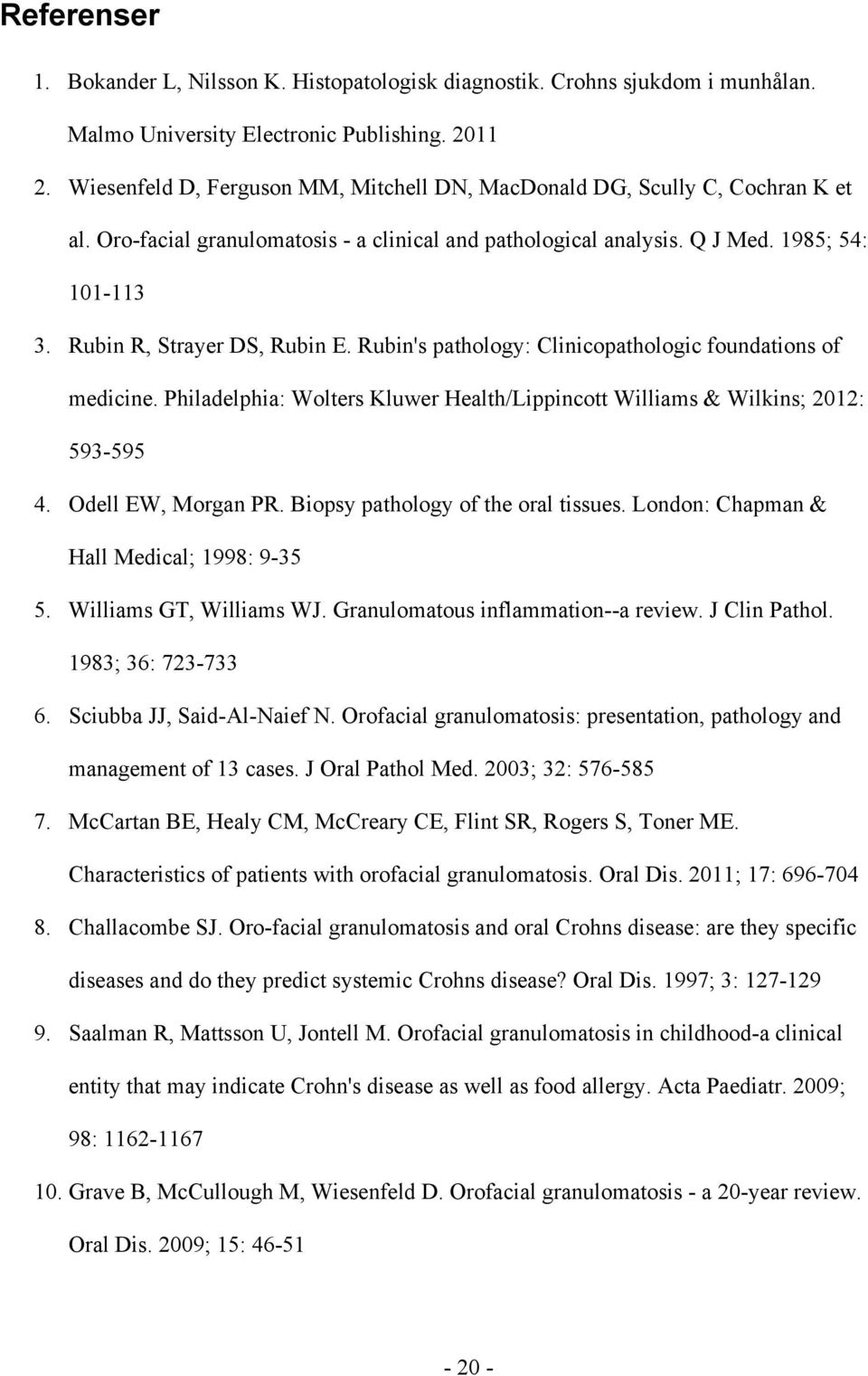 Rubin R, Strayer DS, Rubin E. Rubin's pathology: Clinicopathologic foundations of medicine. Philadelphia: Wolters Kluwer Health/Lippincott Williams & Wilkins; 2012: 593-595 4. Odell EW, Morgan PR.