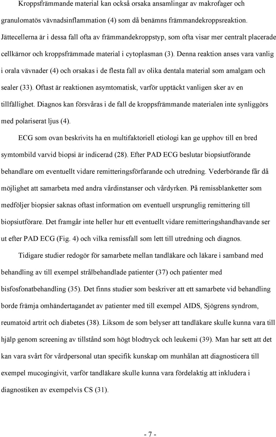 Denna reaktion anses vara vanlig i orala vävnader (4) och orsakas i de flesta fall av olika dentala material som amalgam och sealer (33).