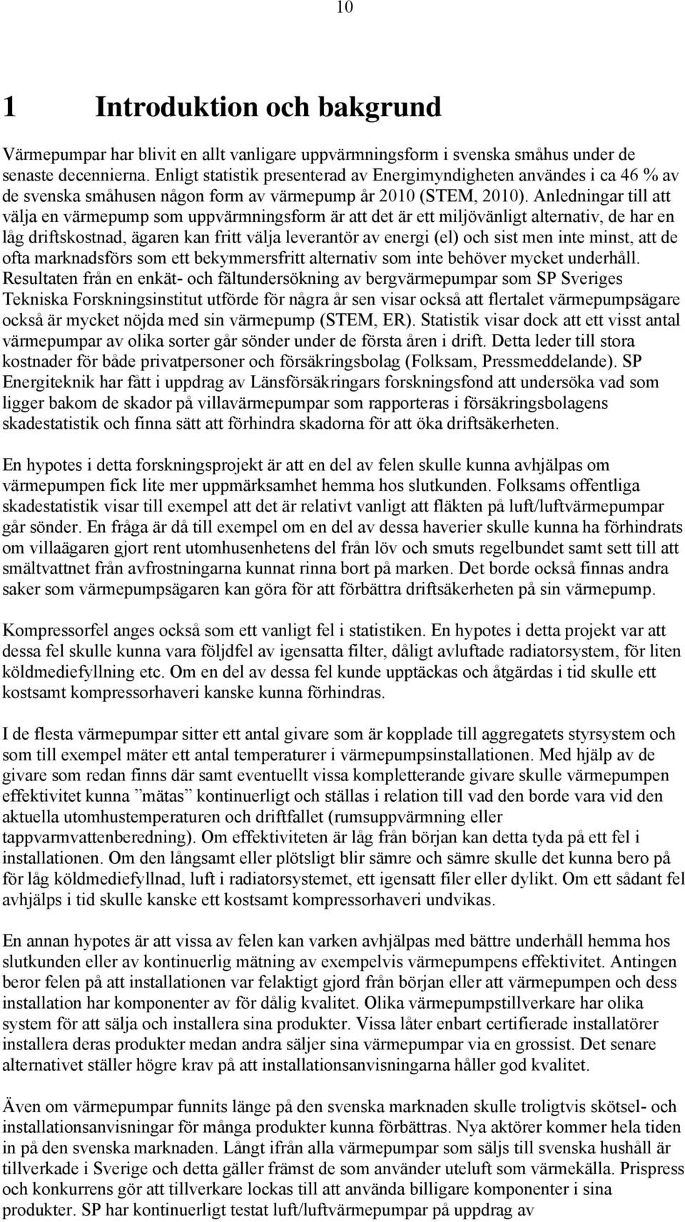 Anledningar till att välja en värmepump som uppvärmningsform är att det är ett miljövänligt alternativ, de har en låg driftskostnad, ägaren kan fritt välja leverantör av energi (el) och sist men inte