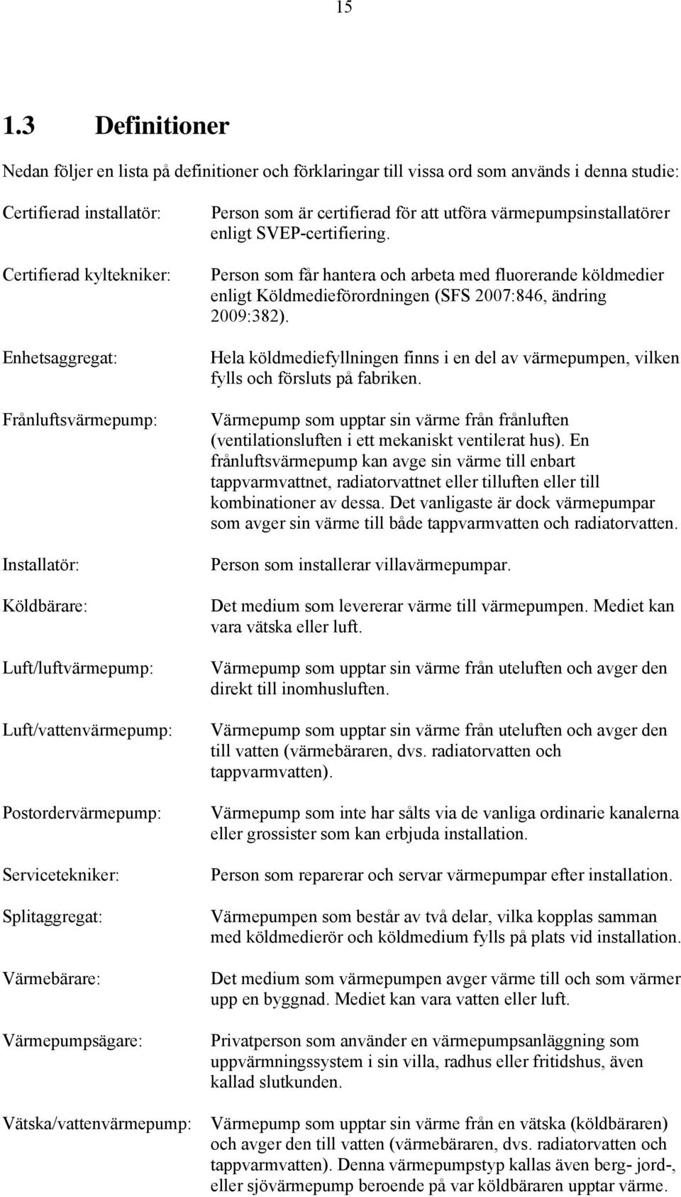 som är certifierad för att utföra värmepumpsinstallatörer enligt SVEP-certifiering.