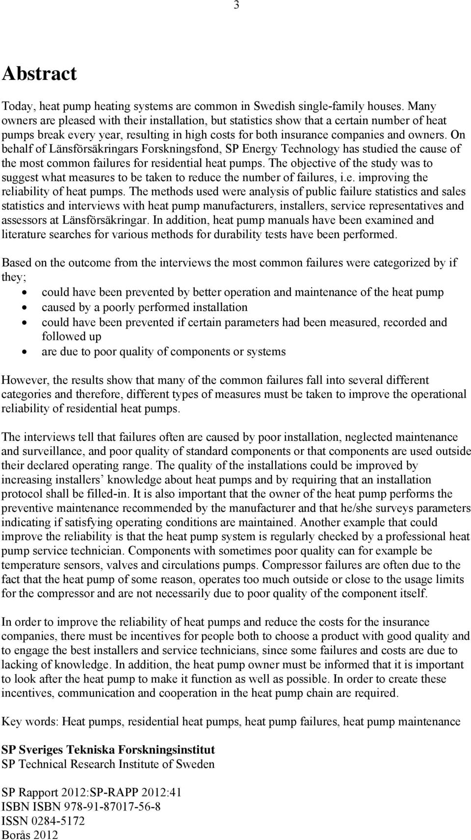 On behalf of Länsförsäkringars Forskningsfond, SP Energy Technology has studied the cause of the most common failures for residential heat pumps.