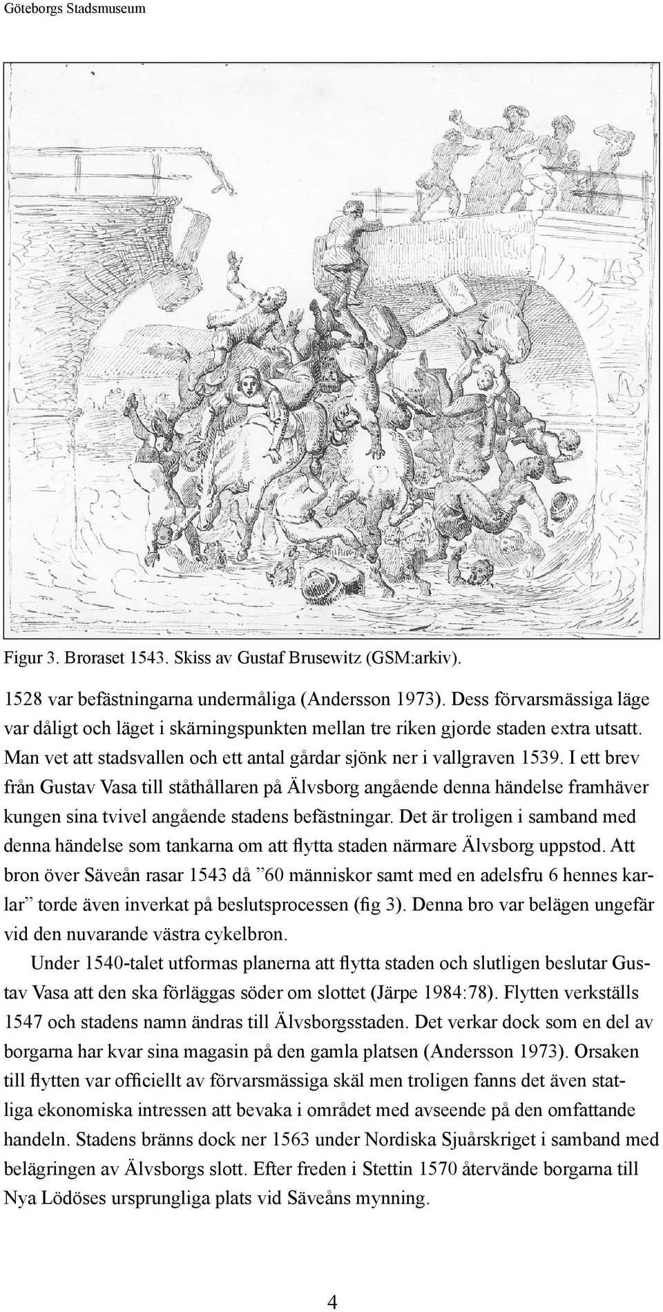 I ett brev från Gustav Vasa till ståthållaren på Älvsborg angående denna händelse framhäver kungen sina tvivel angående stadens befästningar.