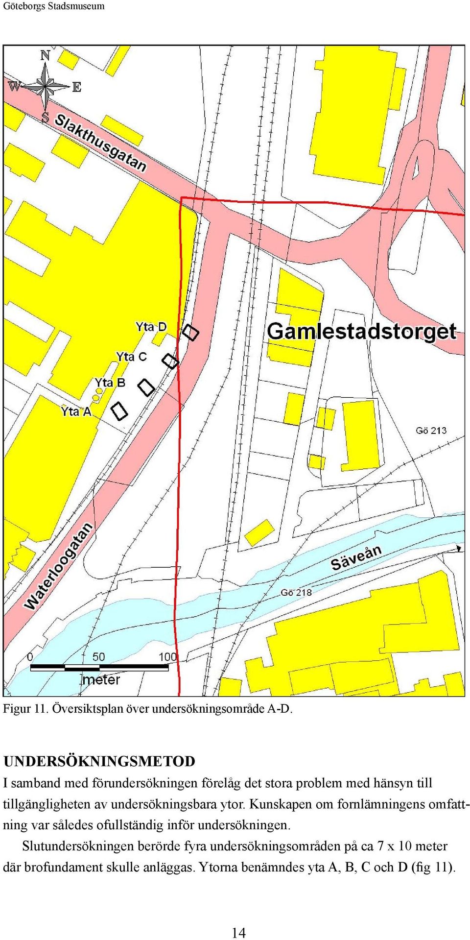 undersökningsbara ytor. Kunskapen om fornlämningens omfattning var således ofullständig inför undersökningen.