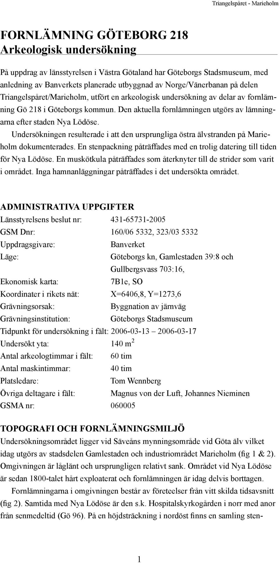 Den aktuella fornlämningen utgörs av lämningarna efter staden Nya Lödöse. Undersökningen resulterade i att den ursprungliga östra älvstranden på Marieholm dokumenterades.