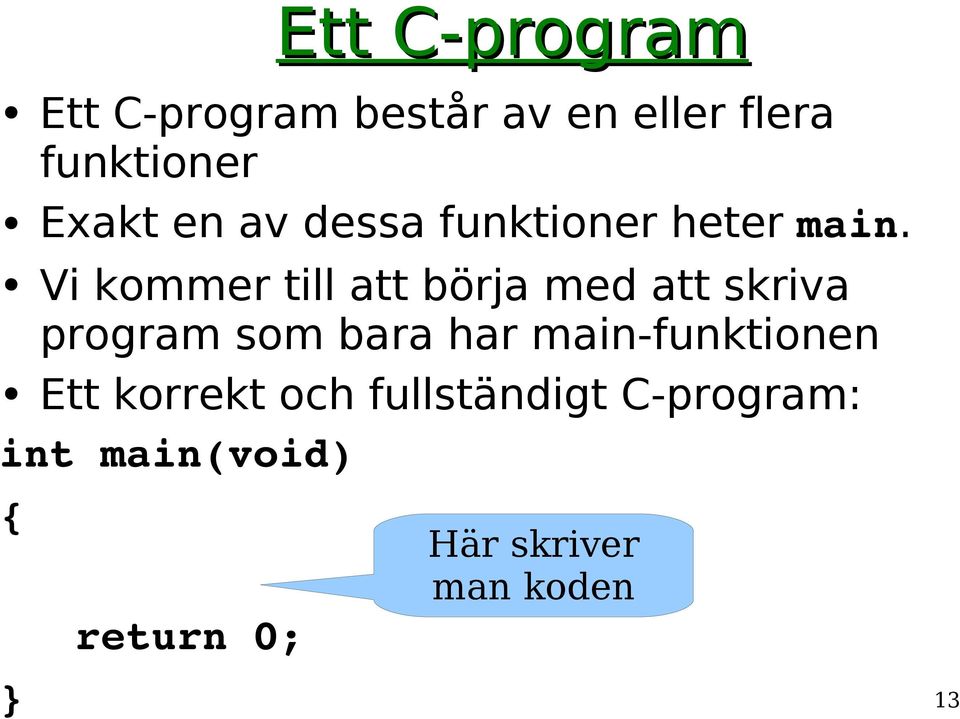 Vi kommer till att börja med att skriva program som bara har