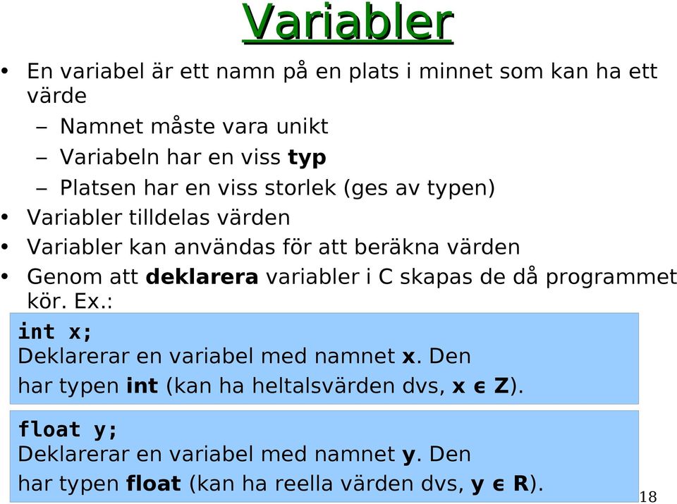 deklarera variabler i C skapas de då programmet kör. Ex.: int x; Deklarerar en variabel med namnet x.