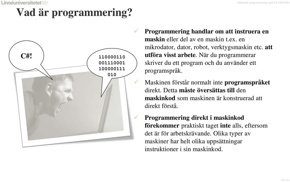 Maskinen förstår normalt inte programspråket direkt. Detta måste översättas till den maskinkod som maskinen är konstruerad att direkt förstå.