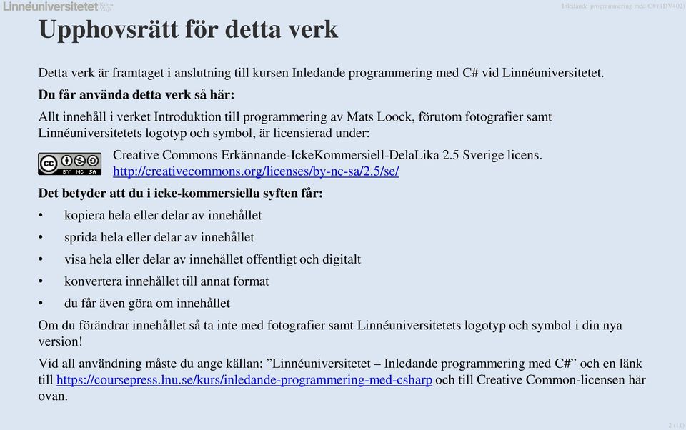 Commons Erkännande-IckeKommersiell-DelaLika 2.5 Sverige licens. http://creativecommons.org/licenses/by-nc-sa/2.