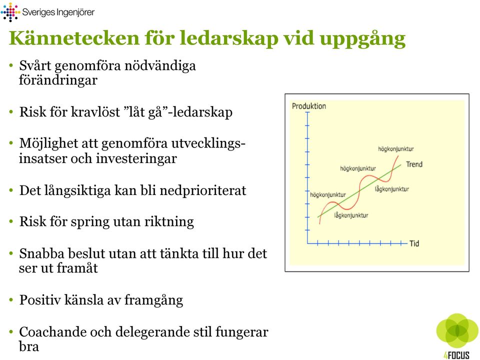 långsiktiga kan bli nedprioriterat Risk för spring utan riktning Snabba beslut utan att