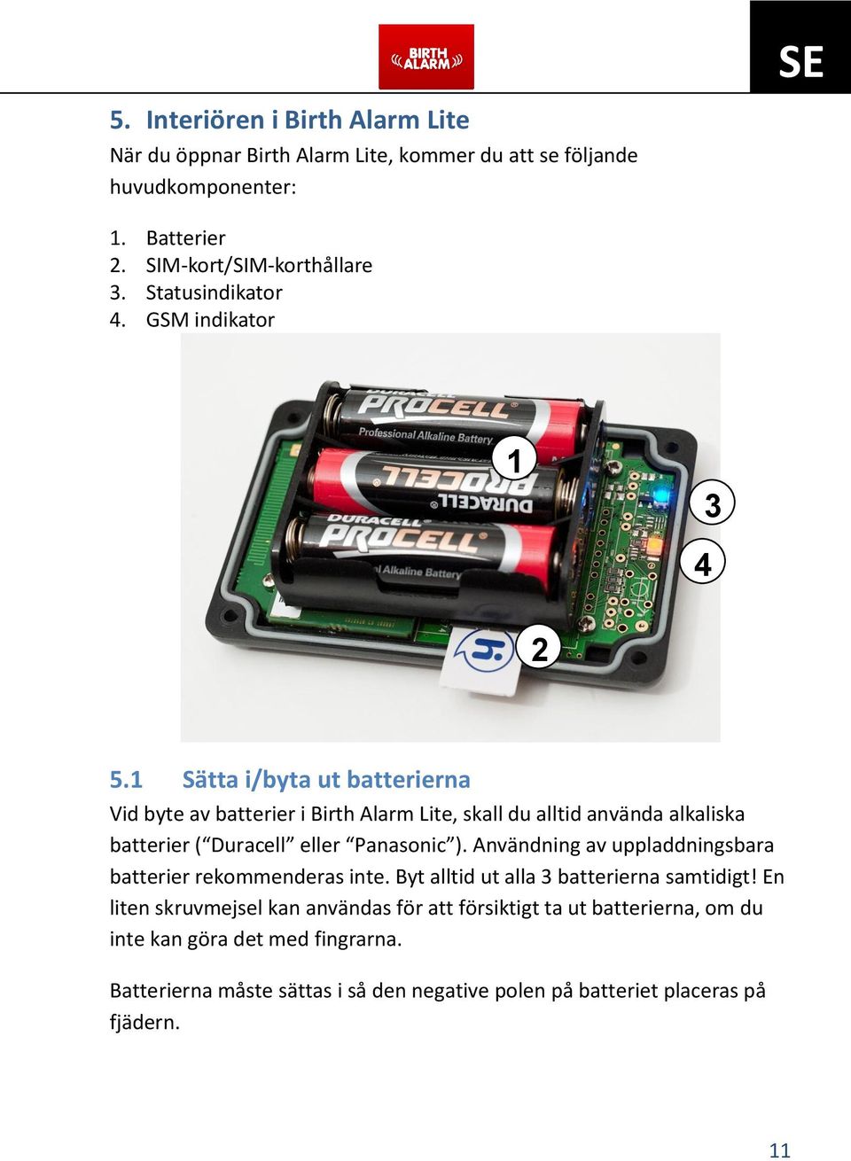 1 Sätta i/byta ut batterierna Vid byte av batterier i Birth Alarm Lite, skall du alltid använda alkaliska batterier ( Duracell eller Panasonic ).