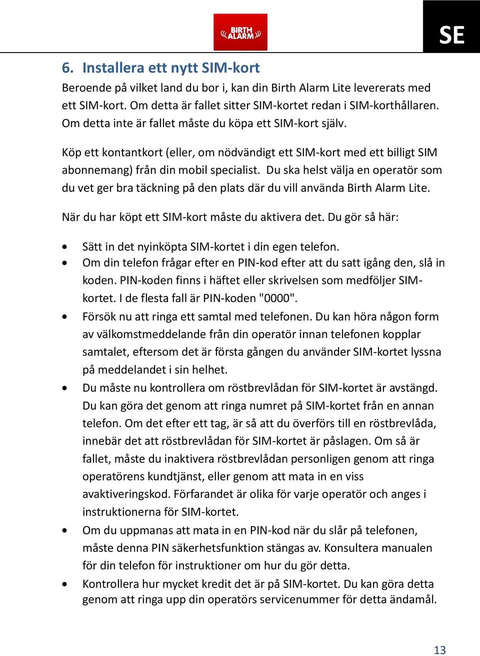 Du ska helst välja en operatör som du vet ger bra täckning på den plats där du vill använda Birth Alarm Lite. När du har köpt ett SIM-kort måste du aktivera det.