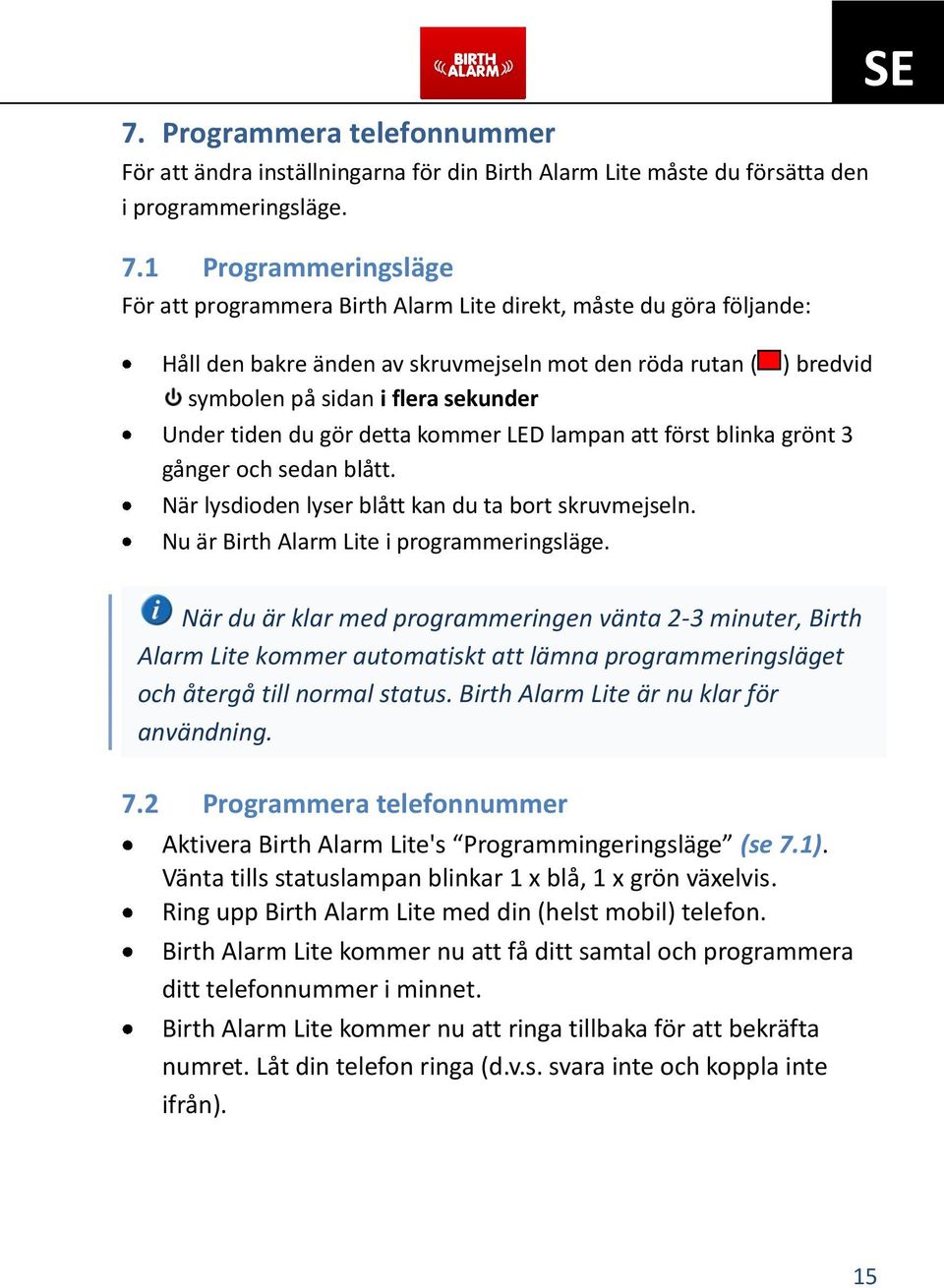 tiden du gör detta kommer LED lampan att först blinka grönt 3 gånger och sedan blått. När lysdioden lyser blått kan du ta bort skruvmejseln. Nu är Birth Alarm Lite i programmeringsläge.