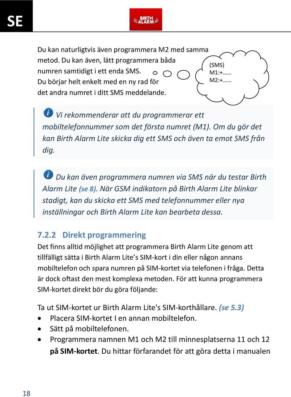 Om du gör det kan Birth Alarm Lite skicka dig ett SMS och även ta emot SMS från dig. Du kan även programmera numren via SMS när du testar Birth Alarm Lite (se 8).