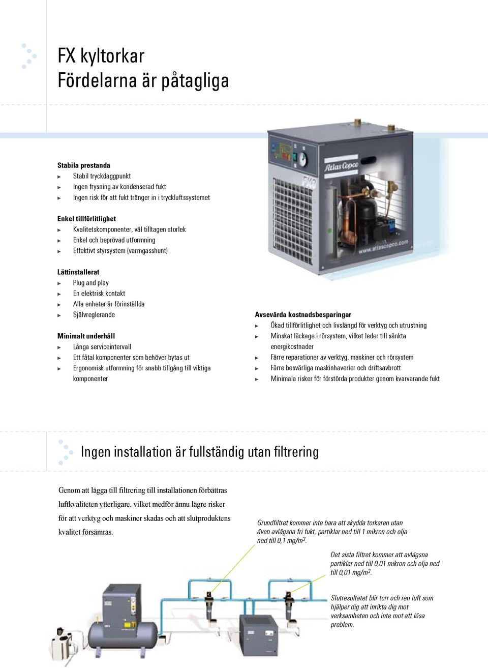 Självreglerande Minimalt underhåll Långa serviceintervall Ett fåtal komponenter som behöver bytas ut Ergonomisk utformning för snabb tillgång till viktiga komponenter Avsevärda kostnadsbesparingar