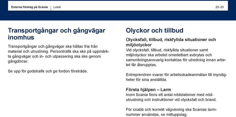 Olyckor och tillbud Olycksfall, tillbud, riskfyllda situationer och miljöolyckor Vid olycksfall, tillbud, riskfyllda situationer samt miljö olyckor ska arbetet omedelbart avbrytas och samordnings