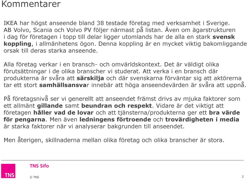 Denna koppling är en mycket viktig bakomliggande orsak till deras starka. Alla företag verkar i en bransch- och omvärldskontext. Det är väldigt olika förutsättningar i de olika branscher vi studerat.