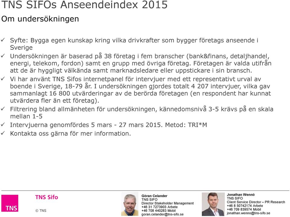 Vi har använt TNS Sifos internetpanel för intervjuer med ett representativt urval av boende i Sverige, 18-79 år.