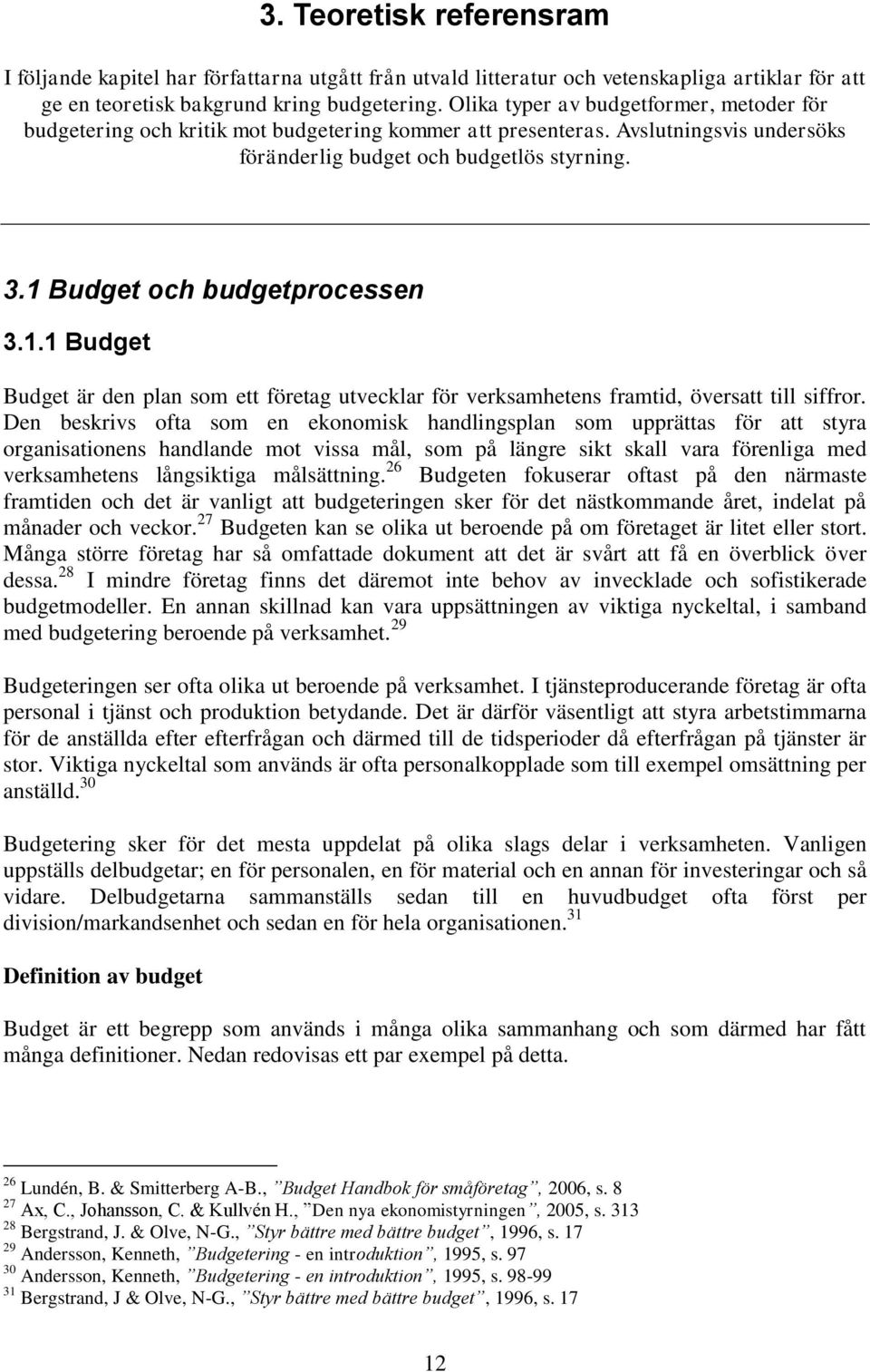 1 Budget och budgetprocessen 3.1.1 Budget Budget är den plan som ett företag utvecklar för verksamhetens framtid, översatt till siffror.