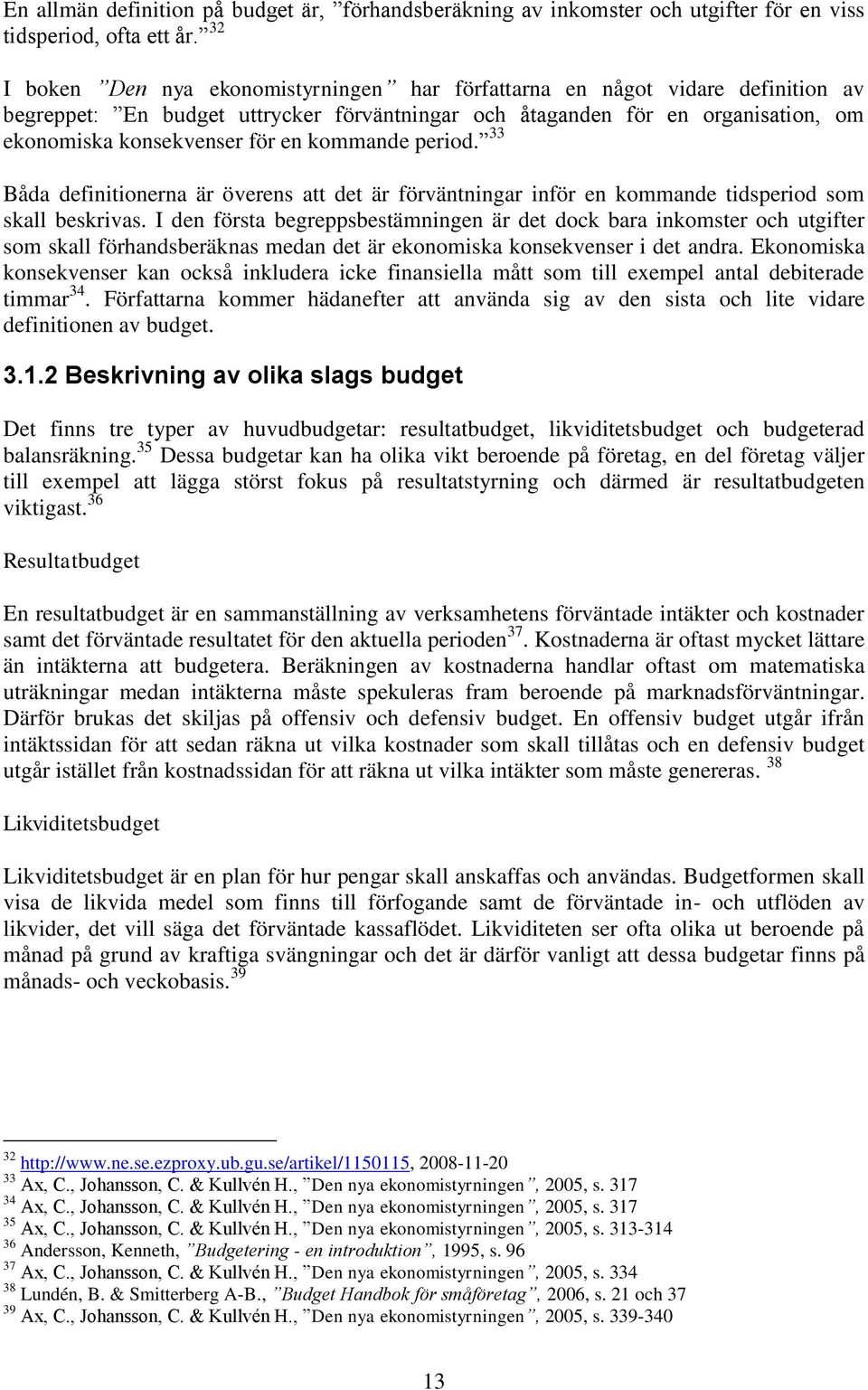 kommande period. 33 Båda definitionerna är överens att det är förväntningar inför en kommande tidsperiod som skall beskrivas.