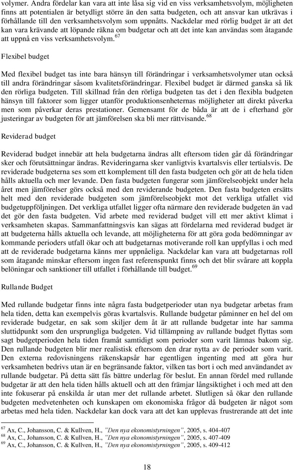 verksamhetsvolym som uppnåtts. Nackdelar med rörlig budget är att det kan vara krävande att löpande räkna om budgetar och att det inte kan användas som åtagande att uppnå en viss verksamhetsvolym.