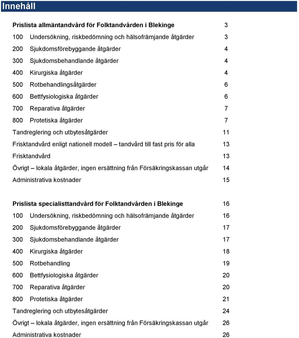 nationell modell tandvård till fast pris för alla 13 Frisktandvård 13 Övrigt lokala åtgärder, ingen ersättning från Försäkringskassan utgår 14 Administrativa kostnader 15 Prislista specialisttandvård