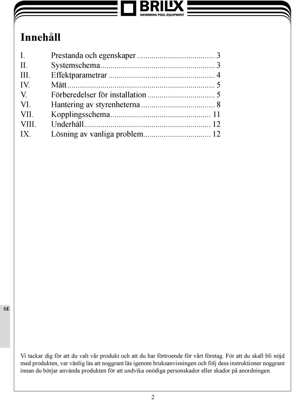 .. 12 Vi tackar dig för att du valt vår produkt och att du har förtroende för vårt företag.