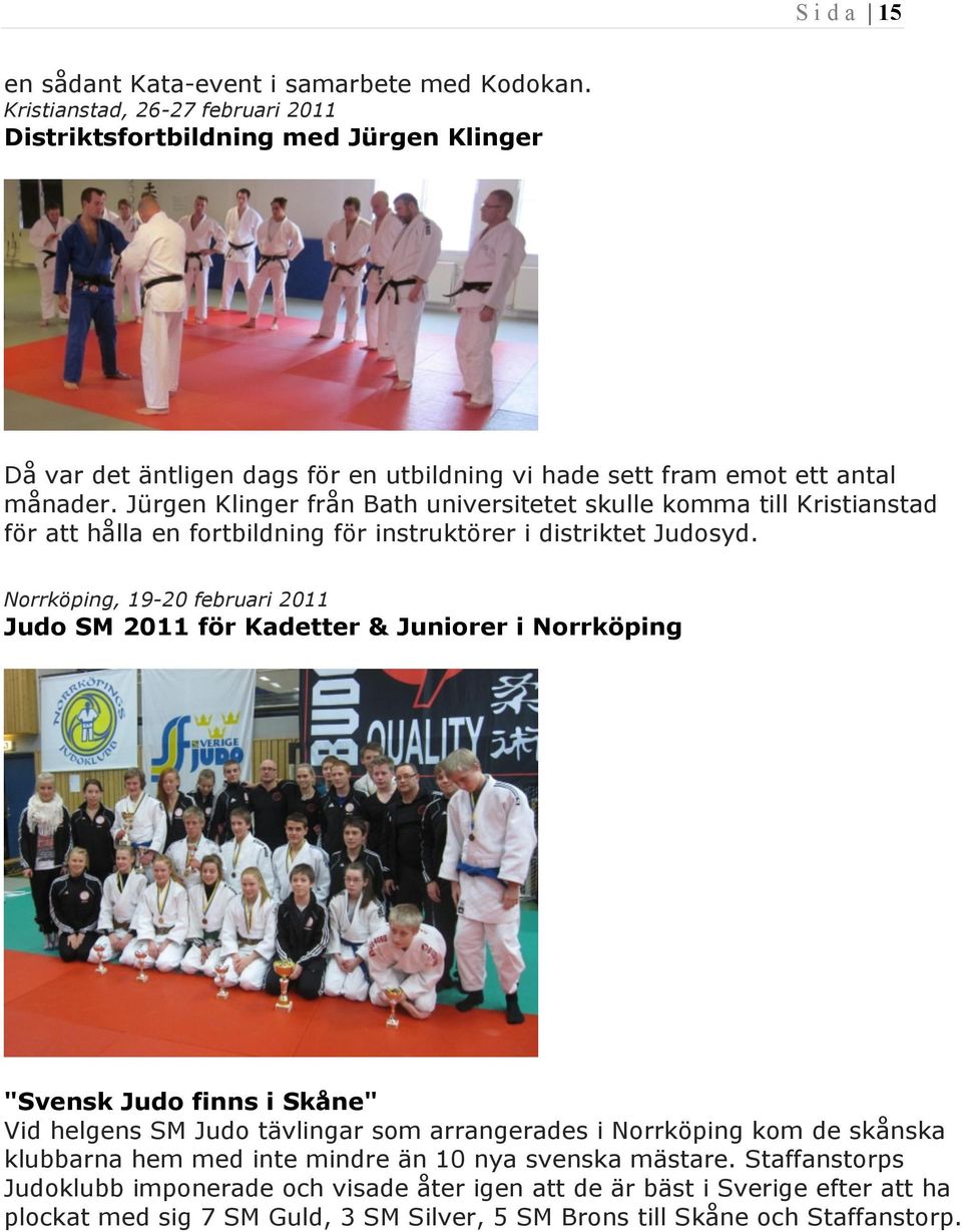 Jürgen Klinger från Bath universitetet skulle komma till Kristianstad för att hålla en fortbildning för instruktörer i distriktet Judosyd.