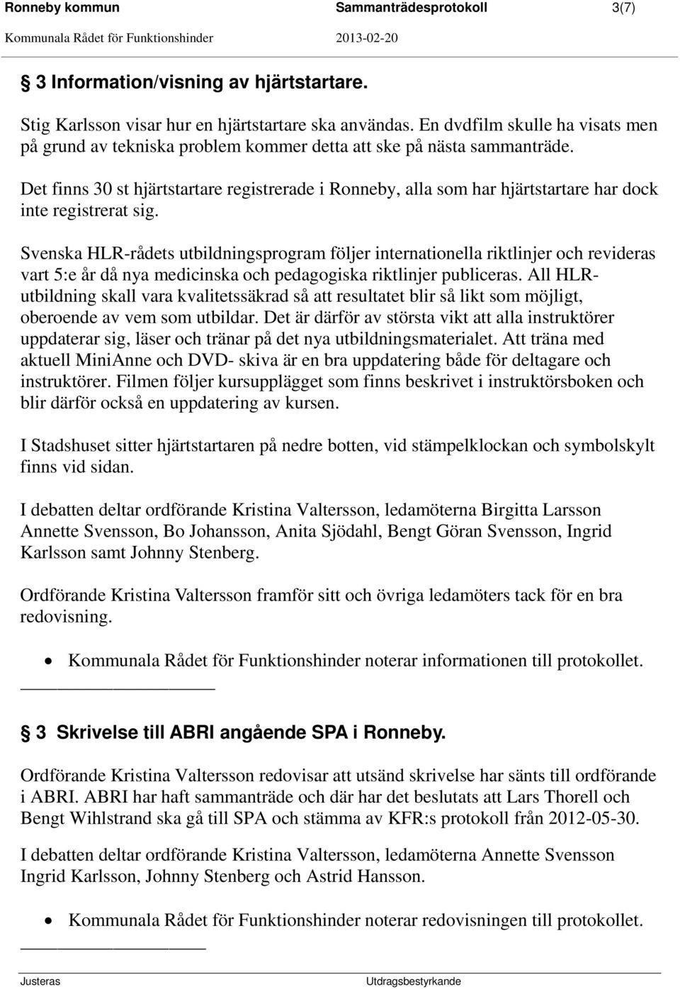 Det finns 30 st hjärtstartare registrerade i Ronneby, alla som har hjärtstartare har dock inte registrerat sig.