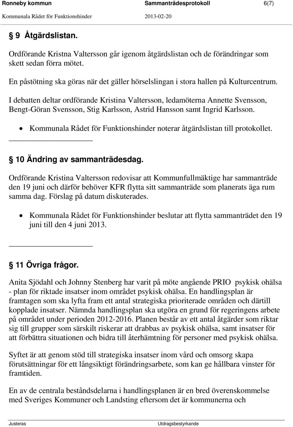 I debatten deltar ordförande Kristina Valtersson, ledamöterna Annette Svensson, Bengt-Göran Svensson, Stig Karlsson, Astrid Hansson samt Ingrid Karlsson.