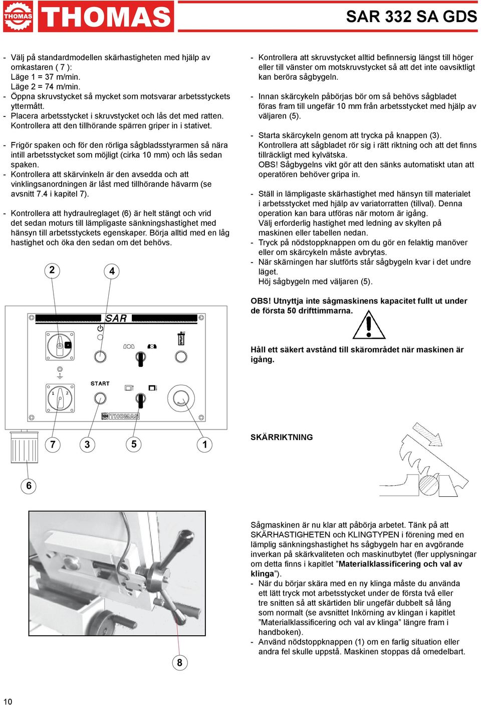 - Frigör spaken och för den rörliga sågbladsstyrarmen så nära intill arbetsstycket som möjligt (cirka 10 mm) och lås sedan spaken.