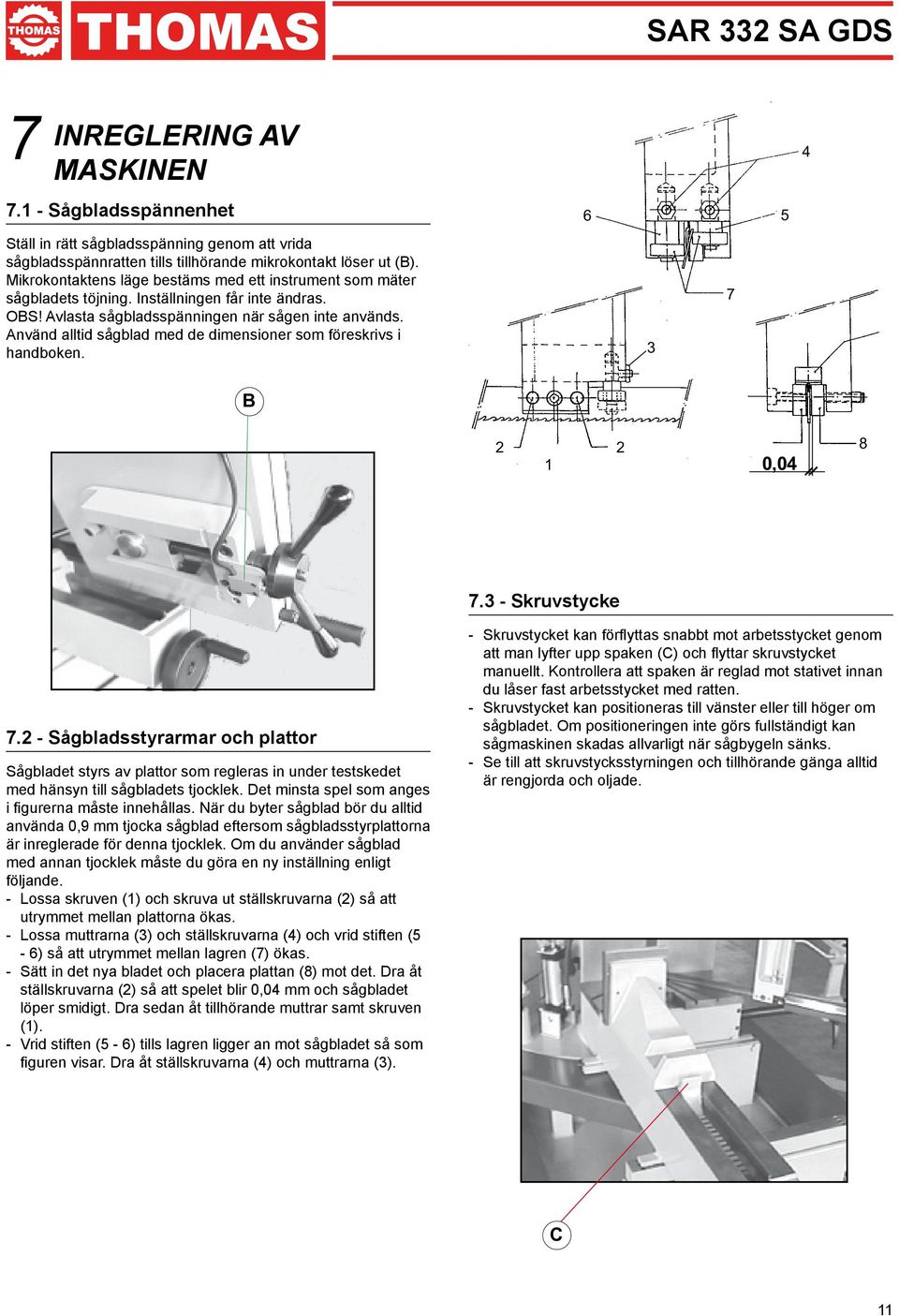 Använd alltid sågblad med de dimensioner som föreskrivs i handboken. 3 7 B 2 1 2 0,04 8 7.3 - Skruvstycke 7.