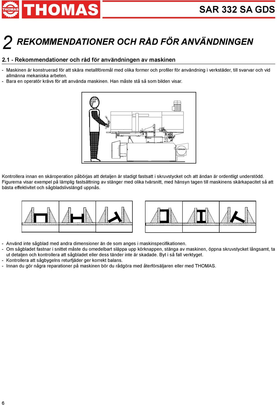 allmänna mekaniska arbeten. - Bara en operatör krävs för att använda maskinen. Han måste stå så som bilden visar.