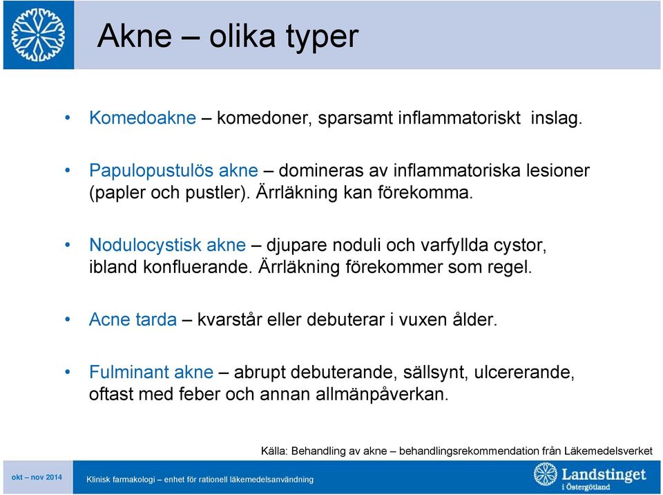 Nodulocystisk akne djupare noduli och varfyllda cystor, ibland konfluerande. Ärrläkning förekommer som regel.