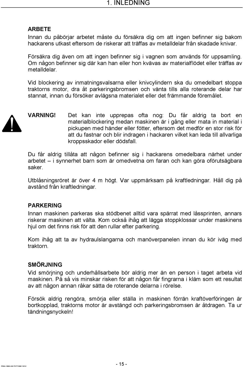 Vid blockering av inmatningsvalsarna eller knivcylindern ska du omedelbart stoppa traktorns motor, dra åt parkeringsbromsen och vänta tills alla roterande delar har stannat, innan du försöker