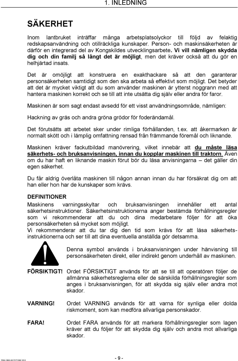 Vi vill nämligen skydda dig och din familj så långt det är möjligt, men det kräver också att du gör en helhjärtad insats.