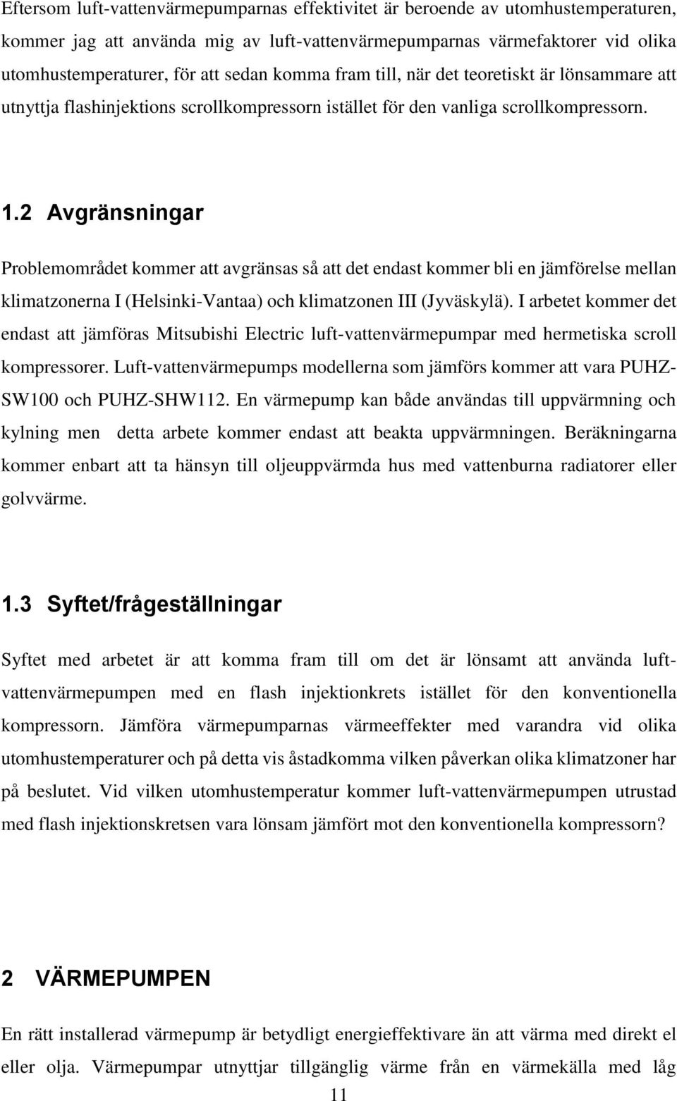 2 Avgränsningar Problemområdet kommer att avgränsas så att det endast kommer bli en jämförelse mellan klimatzonerna I (Helsinki-Vantaa) och klimatzonen III (Jyväskylä).
