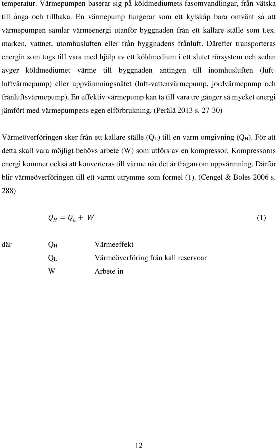 marken, vattnet, utomhusluften eller från byggnadens frånluft.