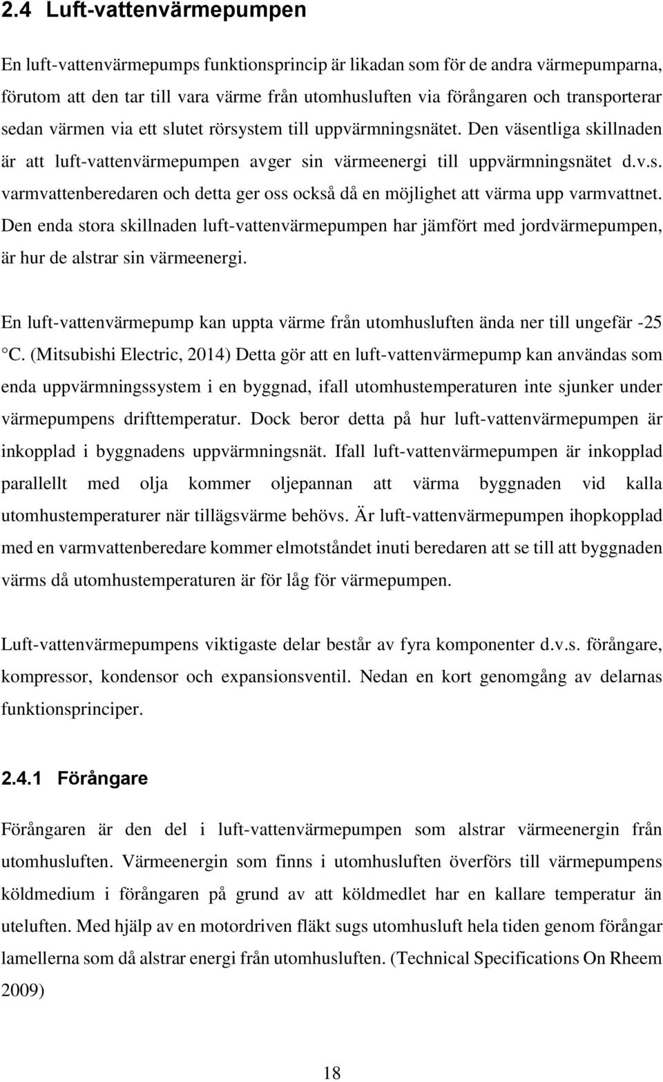 Den enda stora skillnaden luft-vattenvärmepumpen har jämfört med jordvärmepumpen, är hur de alstrar sin värmeenergi.