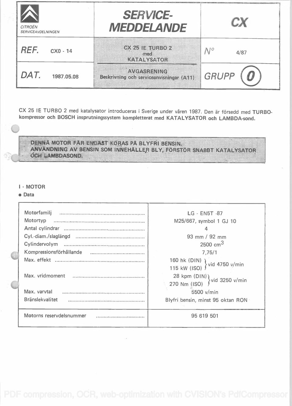 vren 1987. Den är försedd med TURBO. kompressor och BOSCH insprutningssystem kompletterat med KATALYSATOR och LAMBDAsond. I MOTOR Data Motorfamilj Motortyp Antal cylindrar CyI.diam.