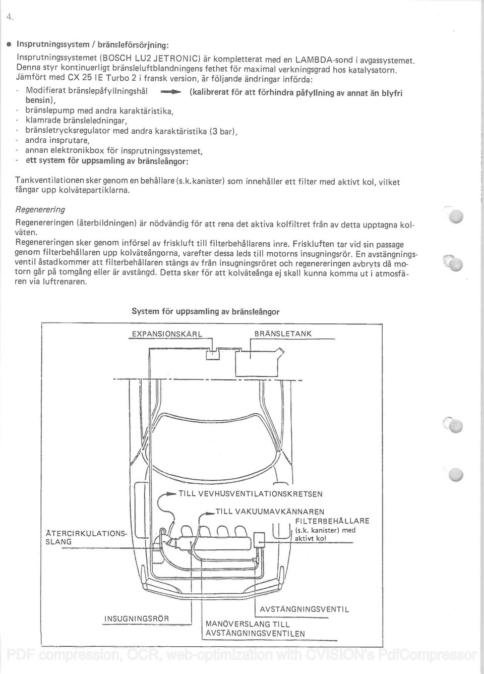 Jämfärt med CX 25 IE Turbo 2 I fransk version, är följande àndringar införda: Modifierat bränslep5fyllningsh5l * (kalibrerat for att förhindra pâfyllning av annat an blyfri bensi n), branslepump med