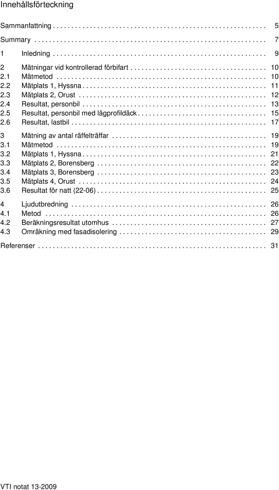 ................................................. 11 2.3 Mätplats 2, Orust................................................... 12 2.4 Resultat, personbil.................................................. 13 2.