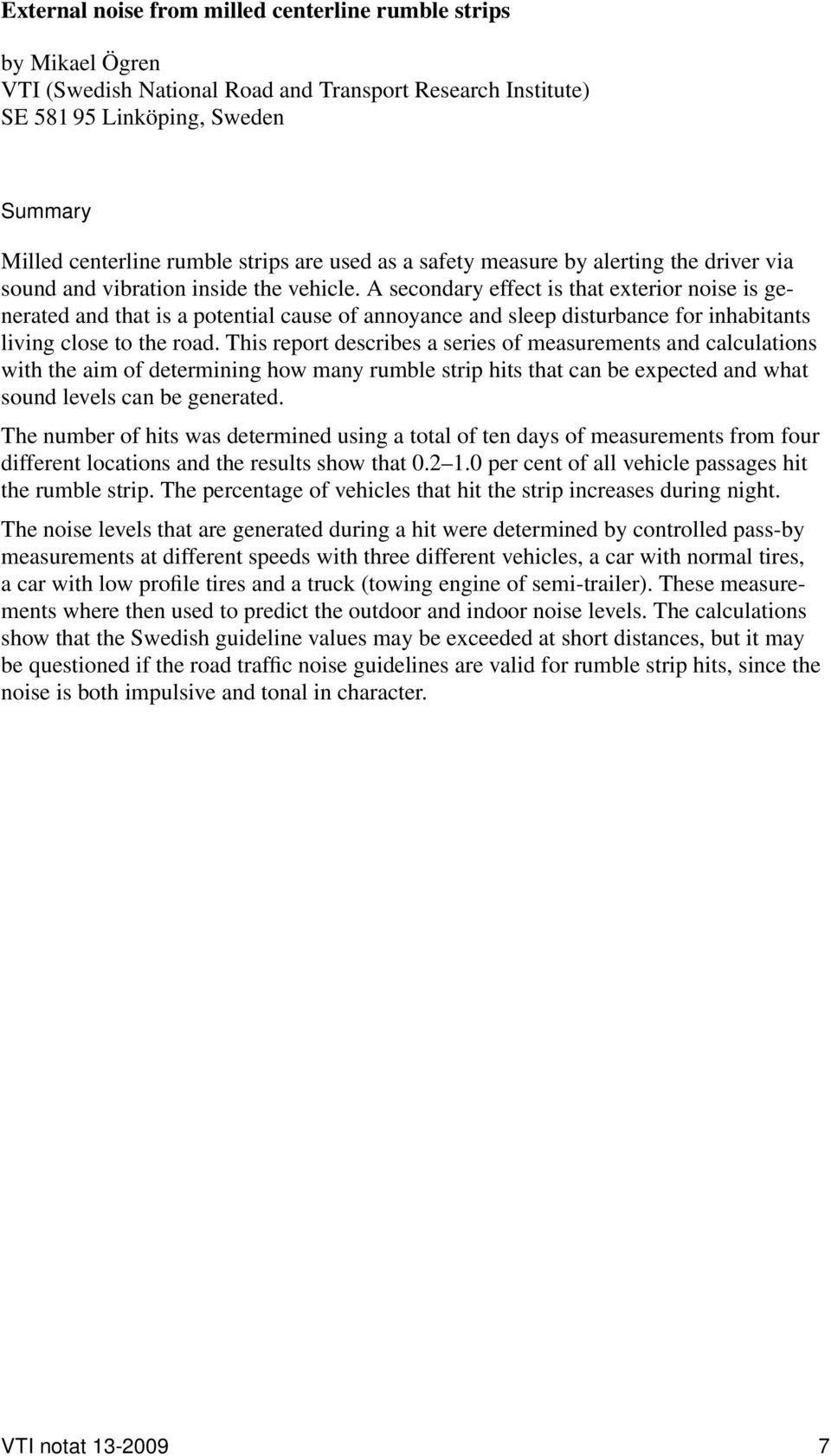 A secondary effect is that exterior noise is generated and that is a potential cause of annoyance and sleep disturbance for inhabitants living close to the road.