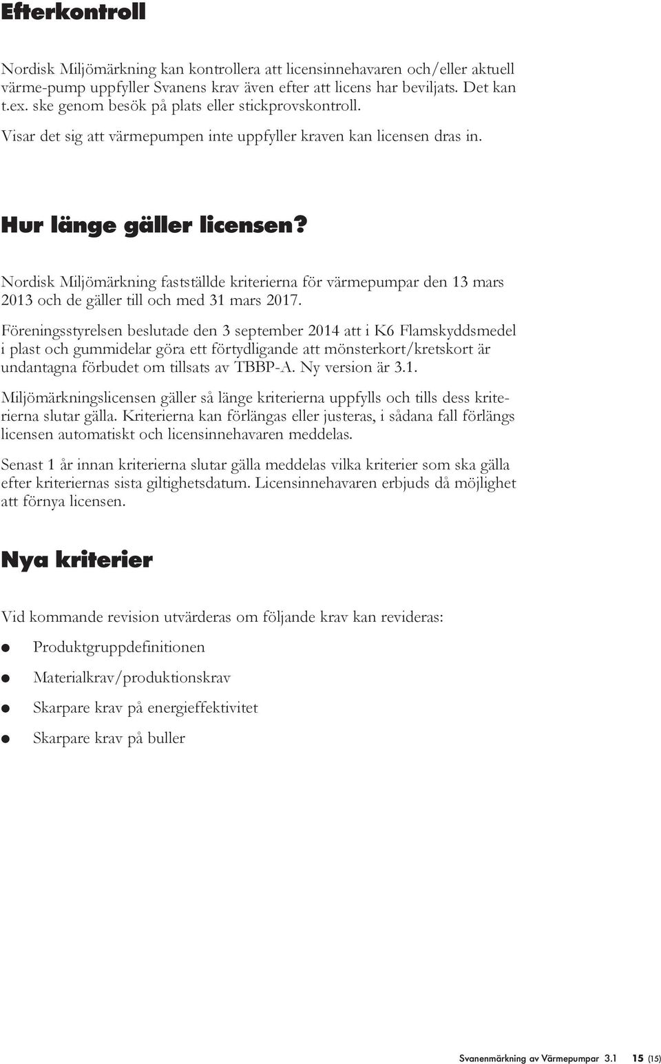 Nordisk Mijömärkning faststäde kriterierna för värmepumpar den 13 mars 2013 och de gäer ti och med 31 mars 2017.