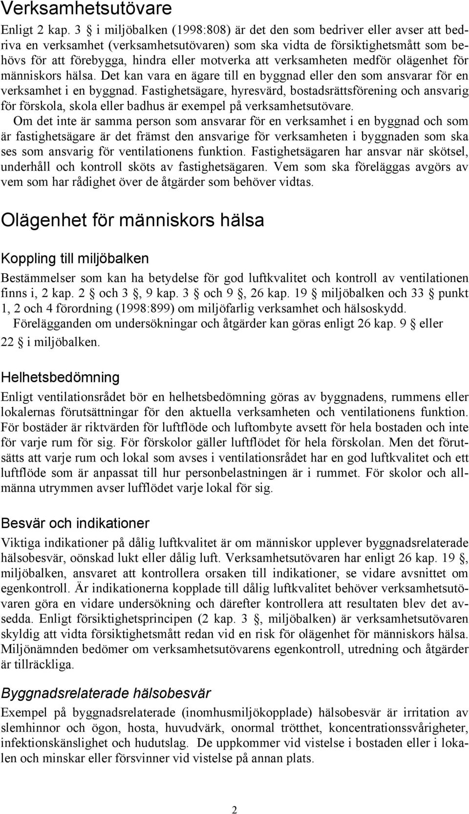 att verksamheten medför olägenhet för människors hälsa. Det kan vara en ägare till en byggnad eller den som ansvarar för en verksamhet i en byggnad.