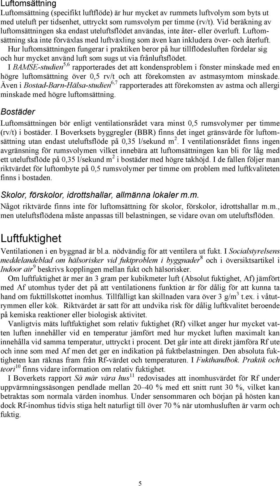 Hur luftomsättningen fungerar i praktiken beror på hur tillflödesluften fördelar sig och hur mycket använd luft som sugs ut via frånluftsflödet.