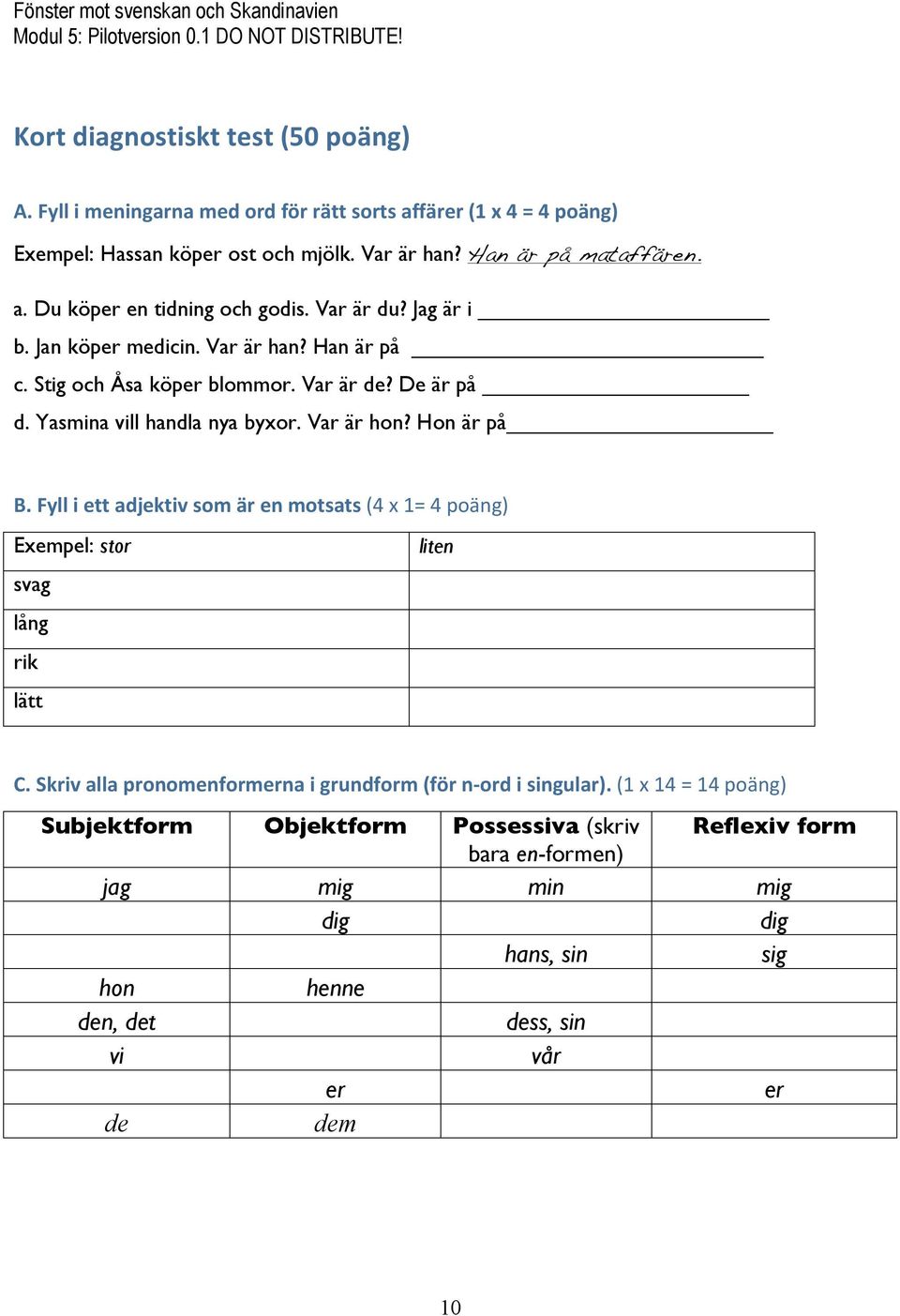 Yasmina vill handla nya byxor. Var är hon? Hon är på B.Fylliettadjektivsomärenmotsats(4x1=4poäng) Exempel: stor svag lång rik lätt liten C.