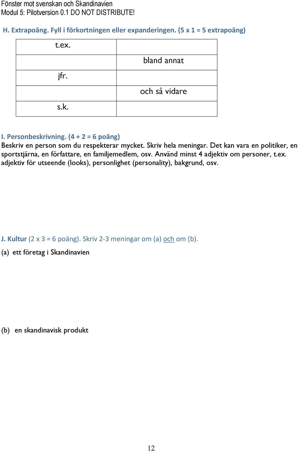 Det kan vara en politiker, en sportstjärna, en författare, en familjemedlem, osv. Använd minst 4 adjektiv om personer, t.ex.