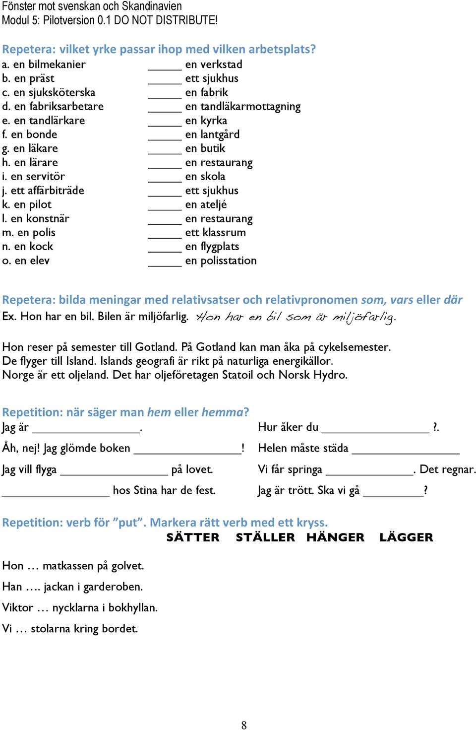 en konstnär en restaurang m. en polis ett klassrum n. en kock en flygplats o. en elev en polisstation Repetera:bildameningarmedrelativsatserochrelativpronomensom,varsellerdär Ex. Hon har en bil.