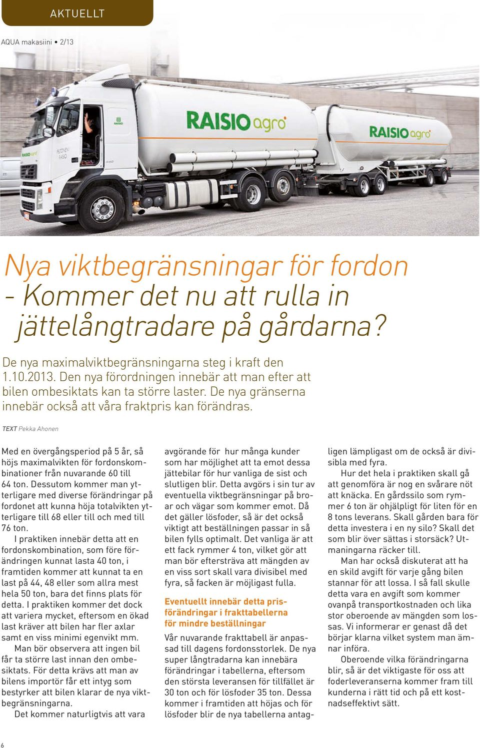 TEXT Pekka Ahonen Med en övergångsperiod på 5 år, så höjs maximalvikten för fordonskombinationer från nuvarande 60 till 64 ton.